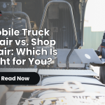Mobile Truck Repair vs. Shop Repair: Which Is Right for You?